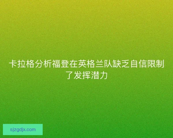 卡拉格分析福登在英格兰队缺乏自信限制了发挥潜力