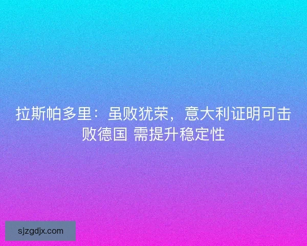 拉斯帕多里：虽败犹荣，意大利证明可击败德国 需提升稳定性